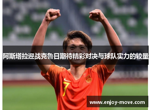 阿斯塔拉迎战克鲁日期待精彩对决与球队实力的较量