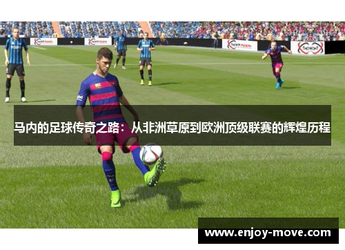 马内的足球传奇之路：从非洲草原到欧洲顶级联赛的辉煌历程